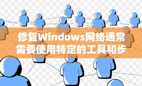 修复Windows网络通常需要使用特定的工具和步骤。以下是一般的步骤指南