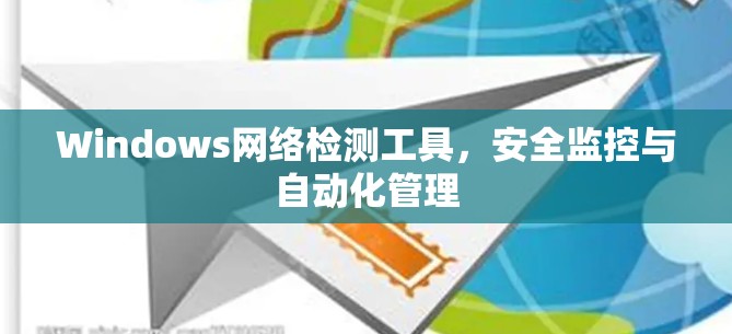 Windows网络检测工具，安全监控与自动化管理