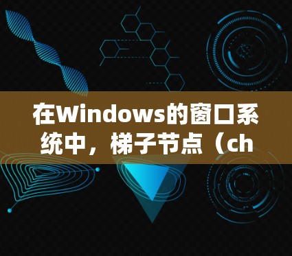 在Windows的窗口系统中，梯子节点（chair node）是一个用来管理窗口相对位置和大小的机制。它允许开发者通过定义窗口之间的关系，来调整窗口的位置和大小，以便在屏幕上合理地排列多个窗口