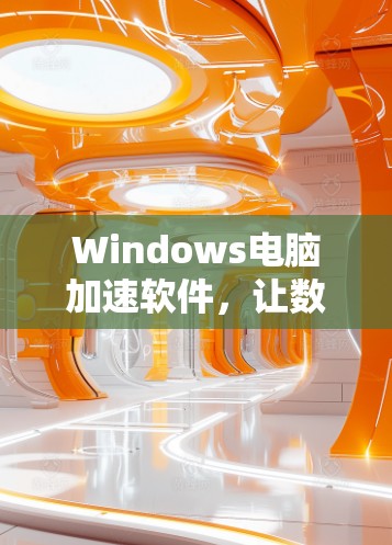 Windows电脑加速软件，让数据传输更高效