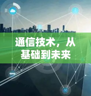 通信技术，从基础到未来