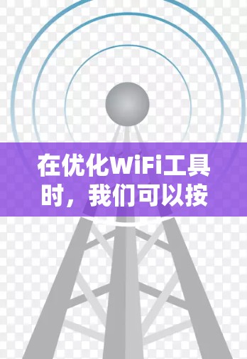 在优化WiFi工具时，我们可以按照以下步骤进行改进，确保工具更加完善和高效