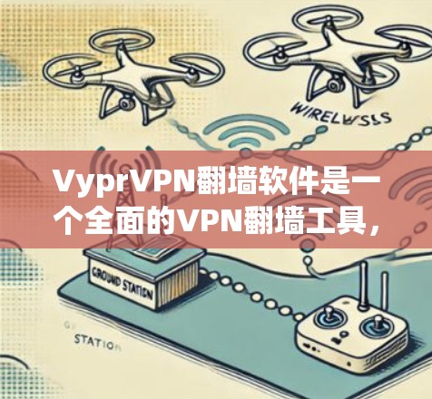 VyprVPN翻墙软件是一个全面的VPN翻墙工具，尤其适合需要冗余和安全性的用户。以下是对软件的详细分析