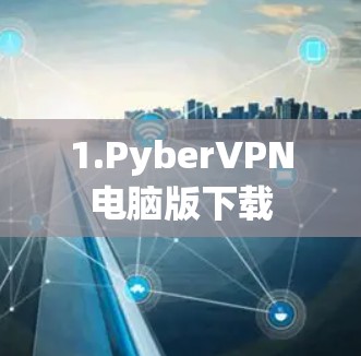 1.PyberVPN电脑版下载