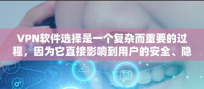 VPN软件选择是一个复杂而重要的过程，因为它直接影响到用户的安全、隐私和使用体验。选择合适的VPN软件需要综合考虑用户的使用习惯、配置需求以及对软件的偏好。以下是一些常见的VPN软件推荐，供您参考