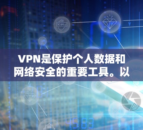 VPN是保护个人数据和网络安全的重要工具。以下是一些推荐的VPN，供您参考
