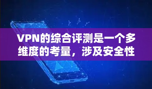 VPN的综合评测是一个多维度的考量，涉及安全性、性能、价格和操作复杂性等多个方面。以下是对VPN综合评测的分析和总结