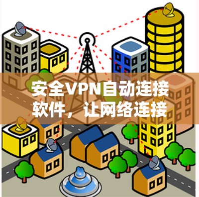 安全VPN自动连接软件，让网络连接不再困难