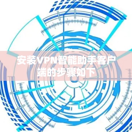 安装VPN智能助手客户端的步骤如下