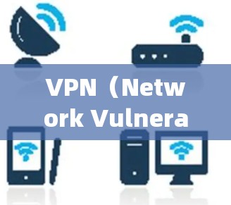 VPN（Network Vulnerability Prevention）是一种在网络服务中防止未经授权的访问的网络协议，通常通过加密传输来实现。以下是关于VPN的详细分析