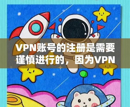 VPN账号的注册是需要谨慎进行的，因为VPN服务本身是不可用的，它们在传输数据时会使用加密技术，无法直接访问用户的账户。因此，直接注册VPN账号并登录是不安全的