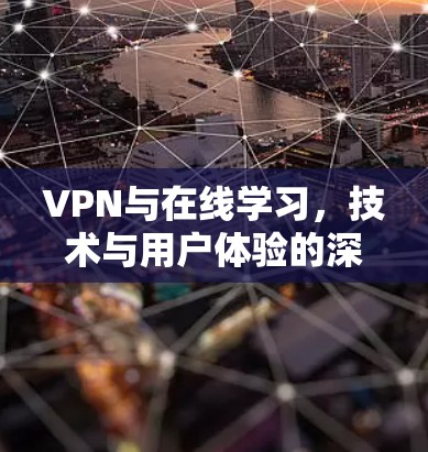 VPN与在线学习，技术与用户体验的深度融合