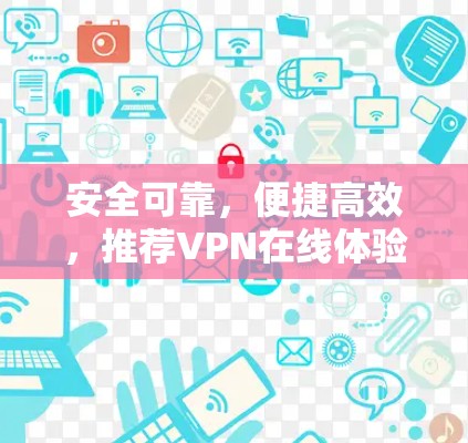 安全可靠，便捷高效，推荐VPN在线体验