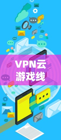 VPN云游戏线路是通过VPN软件将手机上游戏链接传输到服务器，确保数据的安全传输。以下是对 VPN 云游戏线路的详细总结