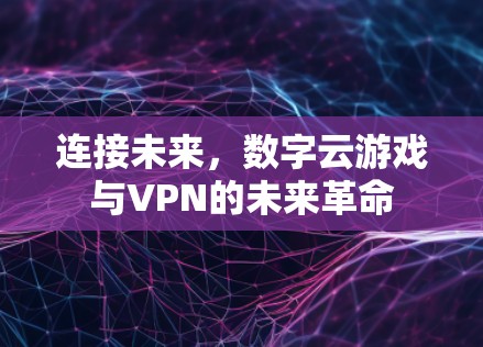 连接未来，数字云游戏与VPN的未来革命