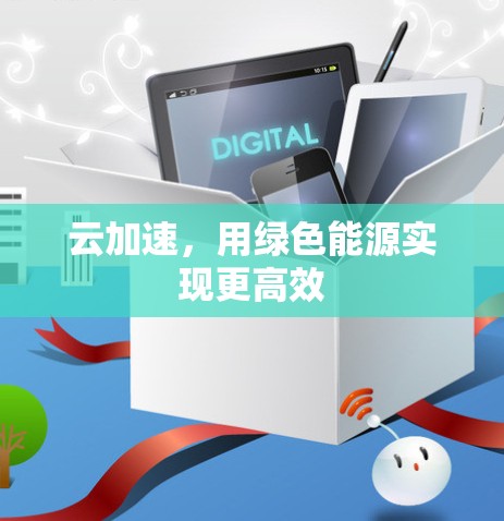 云加速，用绿色能源实现更高效