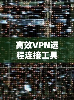高效VPN远程连接工具
