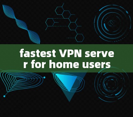 fastest VPN server for home users