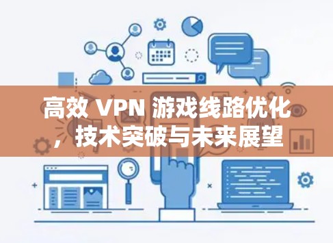 高效 VPN 游戏线路优化，技术突破与未来展望