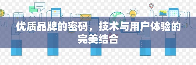 优质品牌的密码，技术与用户体验的完美结合