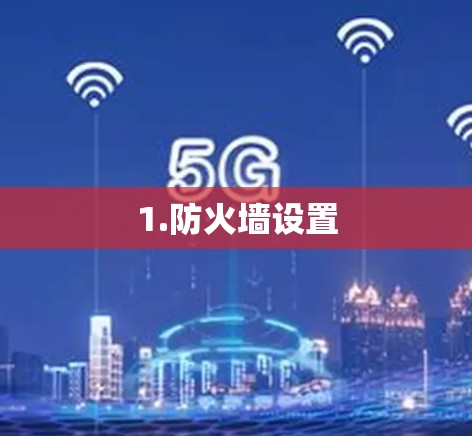 1.防火墙设置