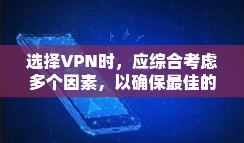 选择VPN时，应综合考虑多个因素，以确保最佳的体验。以下是一个结构化的指南，帮助您做出明智的选择