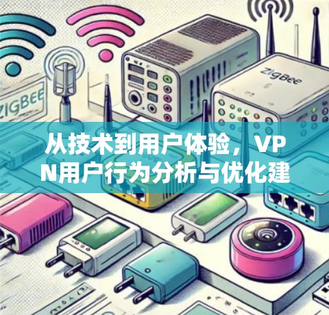 从技术到用户体验，VPN用户行为分析与优化建议