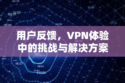 用户反馈，VPN体验中的挑战与解决方案