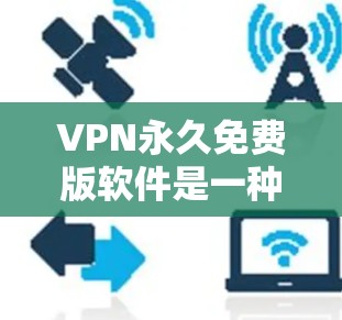 VPN永久免费版软件是一种在互联网上保持隐私和安全的工具。以下是一些免费、安全且适合个人使用的VPN软件推荐