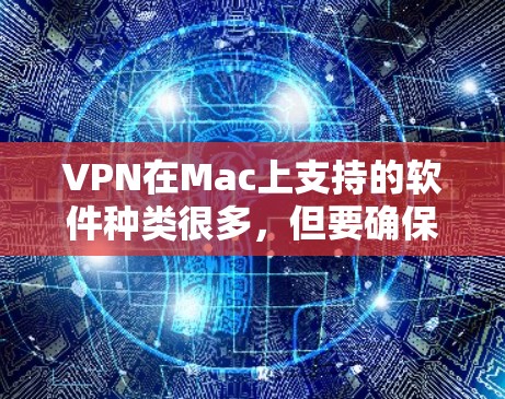 VPN在Mac上支持的软件种类很多，但要确保使用的是永久免费的版本，以下是一些推荐