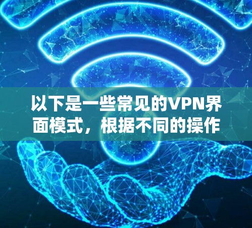 以下是一些常见的VPN界面模式，根据不同的操作系统设计