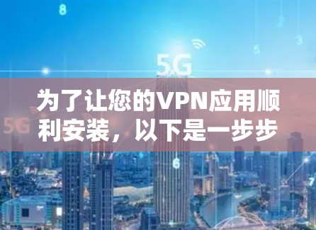 为了让您的VPN应用顺利安装，以下是一步步的指南