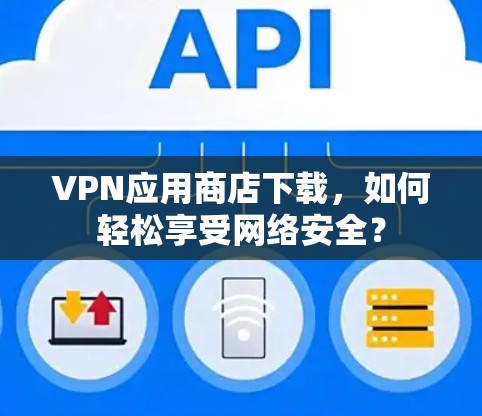 VPN应用商店下载，如何轻松享受网络安全？