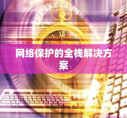网络保护的全栈解决方案