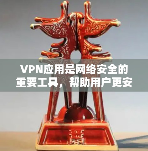VPN应用是网络安全的重要工具，帮助用户更安全地访问互联网。以下是几个主要的VPN应用，供您参考