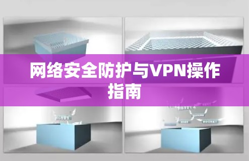网络安全防护与VPN操作指南