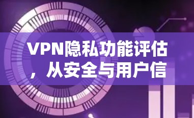 VPN隐私功能评估，从安全与用户信任角度分析