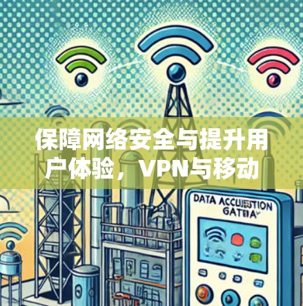 保障网络安全与提升用户体验，VPN与移动通讯加速的完美结合