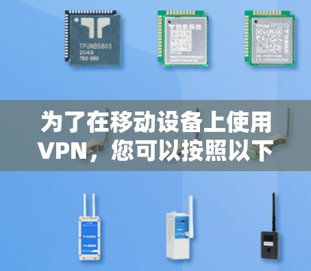 为了在移动设备上使用VPN，您可以按照以下步骤进行