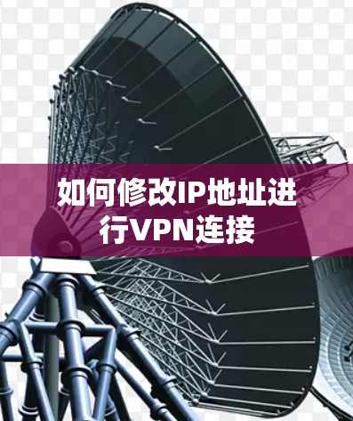 如何修改IP地址进行VPN连接