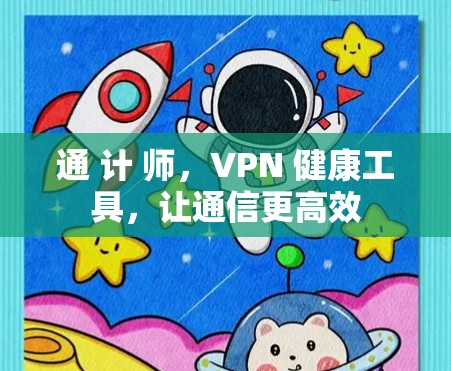 通 计 师，VPN 健康工具，让通信更高效