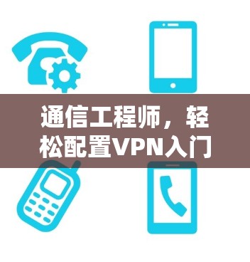 通信工程师，轻松配置VPN入门教程