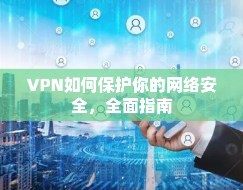 VPN如何保护你的网络安全，全面指南