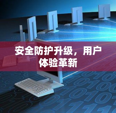 安全防护升级，用户体验革新