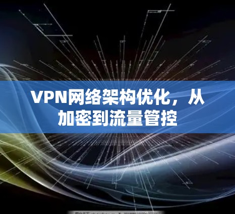 VPN网络架构优化，从加密到流量管控