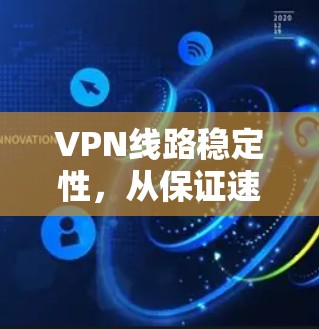 VPN线路稳定性，从保证速度到保障安全的万全之策