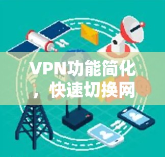 VPN功能简化，快速切换网络的实用技巧