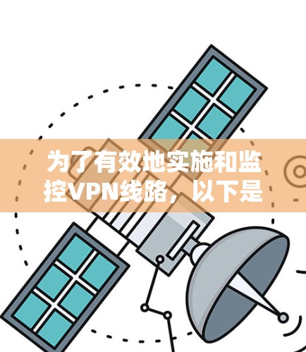 为了有效地实施和监控VPN线路，以下是一个有序的步骤指南