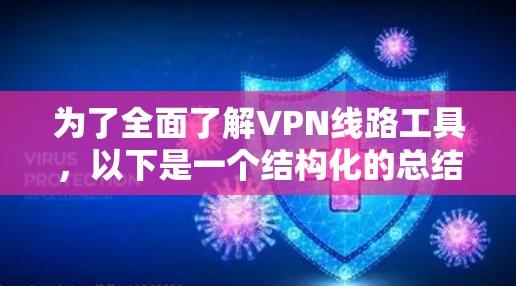 为了全面了解VPN线路工具，以下是一个结构化的总结，涵盖基本使用方法、安全性、使用限制、费用结构、语言支持以及安全措施等内容