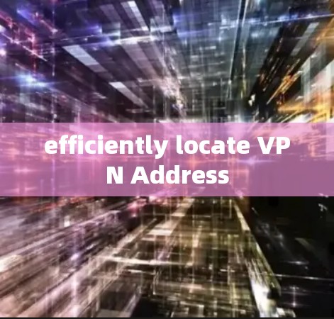 efficiently locate VPN Address
